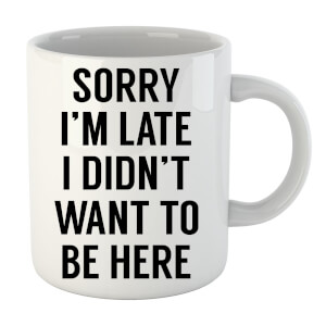 Sorry Im Late I didnt Want to be Here Mug