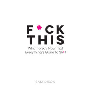 F*ck This: What to Say Now That Everything's Gone to Sh*t Hardback Book