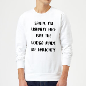 Santa I'm Usually Nice But The Vodka Made Me Naughty Christmas Sweatshirt - White