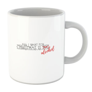 All I Want for Christmas Is Alcohol Mug