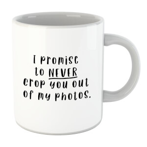 I Promise To Never Crop You Out Of My Photos Mug