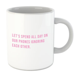 Let's Spend All Day On Our Phones Ignoring Each Other Mug