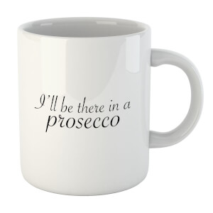 I'll Be There In A Prosecco Mug