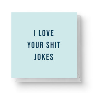 I Love Your Shit Jokes Square Greetings Card (14.8cm x 14.8cm)