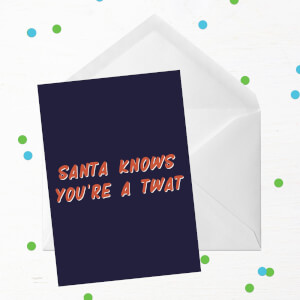 Santa Knows You're A Twat Greetings Card