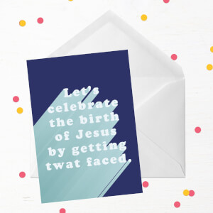 Let's Celebrate The Birth Of Jesus By Getting Twat Faced Greetings Card