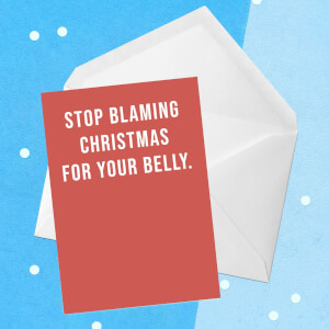 Stop Blaming Christmas For Your Belly Greetings Card