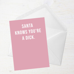 Santa Knows You're A Dick Greetings Card